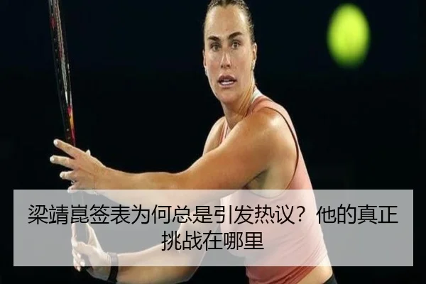 梁靖崑签表为何总是引发热议？他的真正挑战在哪里